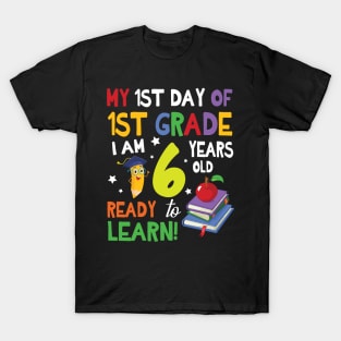 My First Day Of 1st Grade I Am 6 Years Old Ready To Learn T-Shirt